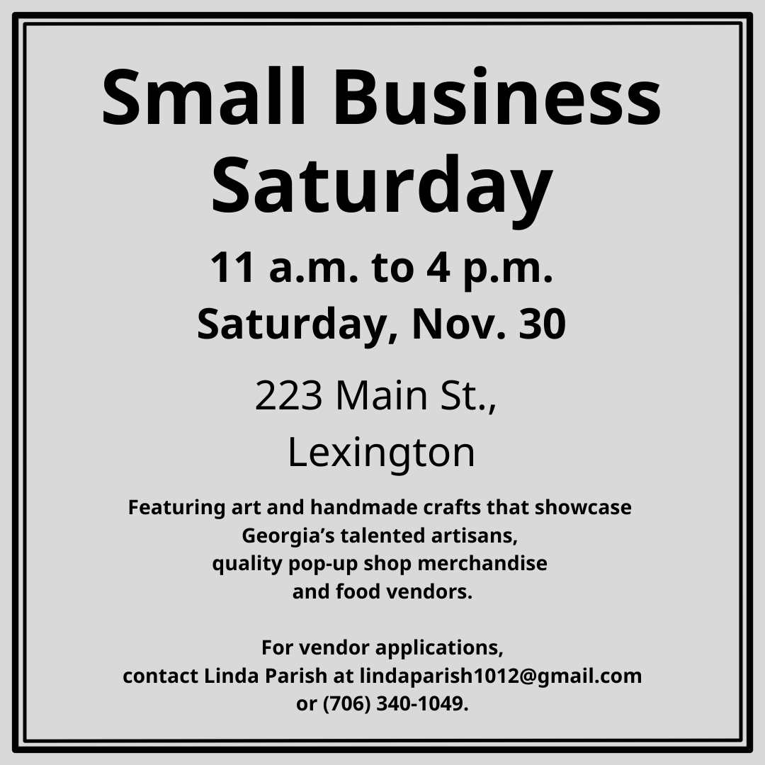 The event promoting local businesses will be held from 10 a.m. to 3 p.m. on Saturday, Nov. 30 on Main Street in Lexington. Contact Linda Parish at 706-340-1049 or lindaparish1012@gmail.com to be a vendor or with questions. 